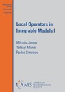 Local Operators in Integrable Models I - Michio Jimbo ; Tetsuji Miwa ; Fedor Smirnov - 9781470465520