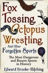 Fox Tossing, Octopus Wrestling and Other Forgotten Sports - Edward Brooke-Hitching - 9781471149009