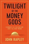 Twilight of the Money Gods - John Rapley - 9781471152771