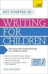 Get Started in Writing for Children: Teach Yourself - Lisa Bullard - 9781471804571