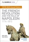 My Revision Notes: OCR AS/A-level History: The French Revolution and the rule of Napoleon 1774-1815 - Mike Wells ; Dave Martin - 9781471876035