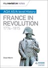 My Revision Notes: AQA AS/A-level History: France in Revolution, 1774–1815 - Dave Martin - 9781471876257