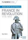 My Revision Notes: AQA AS/A-level History: France in Revolution, 1774–1815 - Dave Martin - 9781471876264