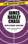 Do me a Favour - Drop Dead - James Hadley Chase - 9781471903939