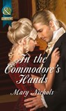 In the Commodore's Hands (The Piccadilly Gentlemen's Club, Book 6) (Mills & Boon Historical) - Mary Nichols - 9781472004055