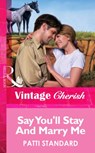 Say You'll Stay And Marry Me (Mills & Boon Vintage Cherish) - Patti Standard - 9781472069788