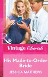 His Made-to-Order Bride (Mills & Boon Vintage Cherish) - Jessica Matthews - 9781472079985