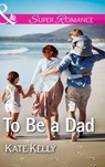 To Be a Dad (Mills & Boon Superromance) - Kate Kelly - 9781472099297