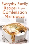 Everyday Family Recipes For Your Combination Microwave - Carolyn Humphries - 9781472135605