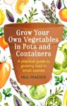 Grow Your Own Vegetables in Pots and Containers - Paul Peacock - 9781472137050