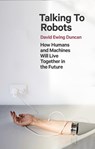 Talking to Robots - David Ewing Duncan - 9781472142924