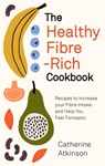 The Healthy Fibre-rich Cookbook - Catherine Atkinson - 9781472145772