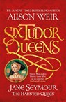 Six Tudor Queens: Jane Seymour, The Haunted Queen - Alison Weir - 9781472227713