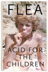 Acid For The Children - The autobiography of Flea, the Red Hot Chili Peppers legend - Flea - 9781472230805