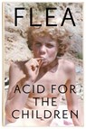 Acid For The Children - The autobiography of Flea, the Red Hot Chili Peppers legend - Flea - 9781472230836