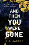And Then You Were Gone - R. J. Jacobs - 9781472266873