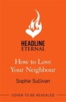 How to Love Your Neighbour - Sophie Sullivan - 9781472280749