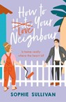 How to Love Your Neighbour - Sophie Sullivan - 9781472280756