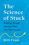 The Science of Stuck: Breaking Through Inertia to Find Your Path Forward - Britt Frank - 9781472293916