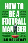 How to Be a Football Manager: Enter the hilarious and crazy world of the gaffer - Ian Holloway - 9781472298584