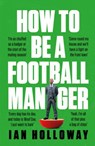 How to Be a Football Manager: Enter the hilarious and crazy world of the gaffer - Ian Holloway - 9781472298591