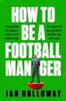 How to Be a Football Manager: Enter the hilarious and crazy world of the gaffer - Ian Holloway - 9781472298614