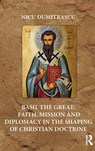 Basil the Great: Faith, Mission and Diplomacy in the Shaping of Christian Doctrine - Nicu Dumitrascu - 9781472485861
