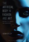 The Artificial Body in Fashion and Art - ADAM (UNIVERSITY OF SYDNEY,  Australia) Geczy - 9781472595966