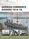 German Commerce Raiders 1914–18 - Ryan K. Noppen - 9781472809506