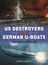 US Destroyers vs German U-Boats - Mark Lardas - 9781472854100