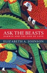 Ask the Beasts: Darwin and the God of Love - Elizabeth A. Johnson - 9781472924018