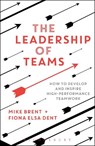 The Leadership of Teams - Mike Brent ; Fiona Elsa Dent - 9781472935878