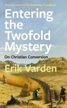 Entering the Twofold Mystery - Fr Erik Varden - 9781472979476