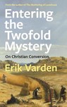 Entering the Twofold Mystery - Fr Erik Varden - 9781472979476