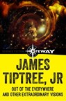 Out of the Everywhere and Other Extraordinary Visions - James Tiptree Jr. - 9781473203181
