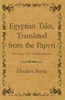Egyptian Tales, Translated from the Papyri - First Series IVth To XIIth Dynasty - Flinders Petrie - 9781473305229