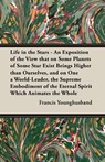 Life in the Stars - An Exposition of the View That on Some Planets of Some Star Exist Beings Higher Than Ourselves, and on One a World-Leader, the Sup - Francis Younghusband - 9781473309647