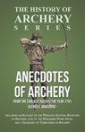 Anecdotes of Archery - From The Earliest Ages to the Year 1791 - Including an Account of the Principle Existing Societies of Archers, Life of the Renowned Robin Hood, and a Glossary of Terms Used in Archery (History of Archery Series) - HARGROVE,  Alfred E. - 9781473329188