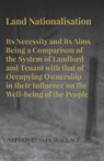 Land Nationalisation its Necessity and its Aims Being a Comparison of the System of Landlord and Tenant with that of Occupying Ownership in their Influence on the Well-being of the People - Alfred Russel Wallace - 9781473329591
