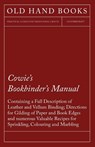 Cowie's Bookbinder's Manual - Containing a Full Description of Leather and Vellum Binding; Directions for Gilding of Paper and Book Edges and numerous Valuable Recipes for Sprinkling, Colouring and Marbling; Together with a Scale of Bookbinders' Charges; A - Anon - 9781473330139