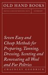 Seven Easy and Cheap Methods for Preparing, Tanning, Dressing, Scenting and Renovating all Wool and Fur Peltries - Chauncey Goodrich - 9781473330290