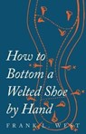 How to Bottom a Welted Shoe by Hand - F L West - 9781473338111
