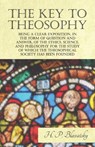 The Key to Theosophy - Being a Clear Exposition, in the Form of Question and Answer, of the Ethics, Science, and Philosophy for the Study of Which the Theosophical Society Has Been Founded - H P Blavatsky - 9781473338531
