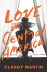 Love in Central America - Clancy Martin - 9781473521216