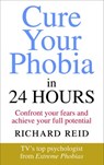 Cure Your Phobia in 24 Hours - Richard Reid - 9781473551282