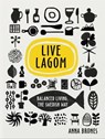 Live Lagom: Balanced Living, The Swedish Way - Anna Brones - 9781473552166