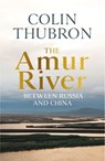 The Amur River - Colin Thubron - 9781473565913