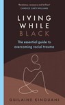Living While Black - Guilaine Kinouani - 9781473590885