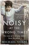 Noisy at the Wrong Times - Michael Volpe - 9781473629394