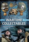 A Guide to Wartime Collectables - Arthur Ward - 9781473826878